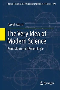 The Very Idea of Modern Science: Francis Bacon and Robert Boyle