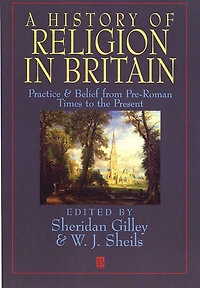 A History of Religion in Britain: Practice and Belief from Pre-Roman Times to the Present
