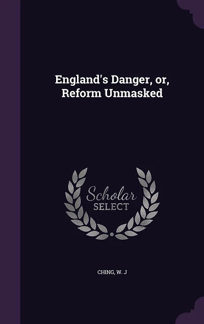 England's Danger, or, Reform Unmasked