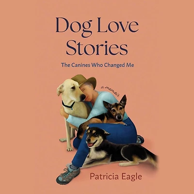Dog Love Stories: The Canines Who Changed Me
