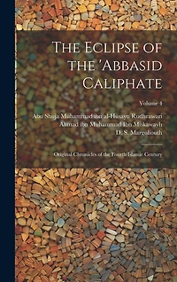 The Eclipse of the 'Abbasid Caliphate; Original Chronicles of the Fourth Islamic Century; Volume 4