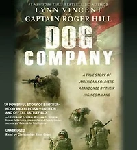 Dog Company: A True Story Of American Soldiers Abandoned By Their High Command