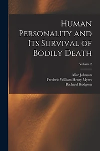 Human Personality and Its Survival of Bodily Death; Volume 2