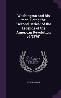Washington and his men. Being the "second Series" of Legends American Revolution "1776"