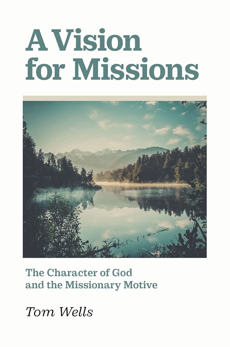 A Vision for Missions: The Character of God and the Missionary Motive
