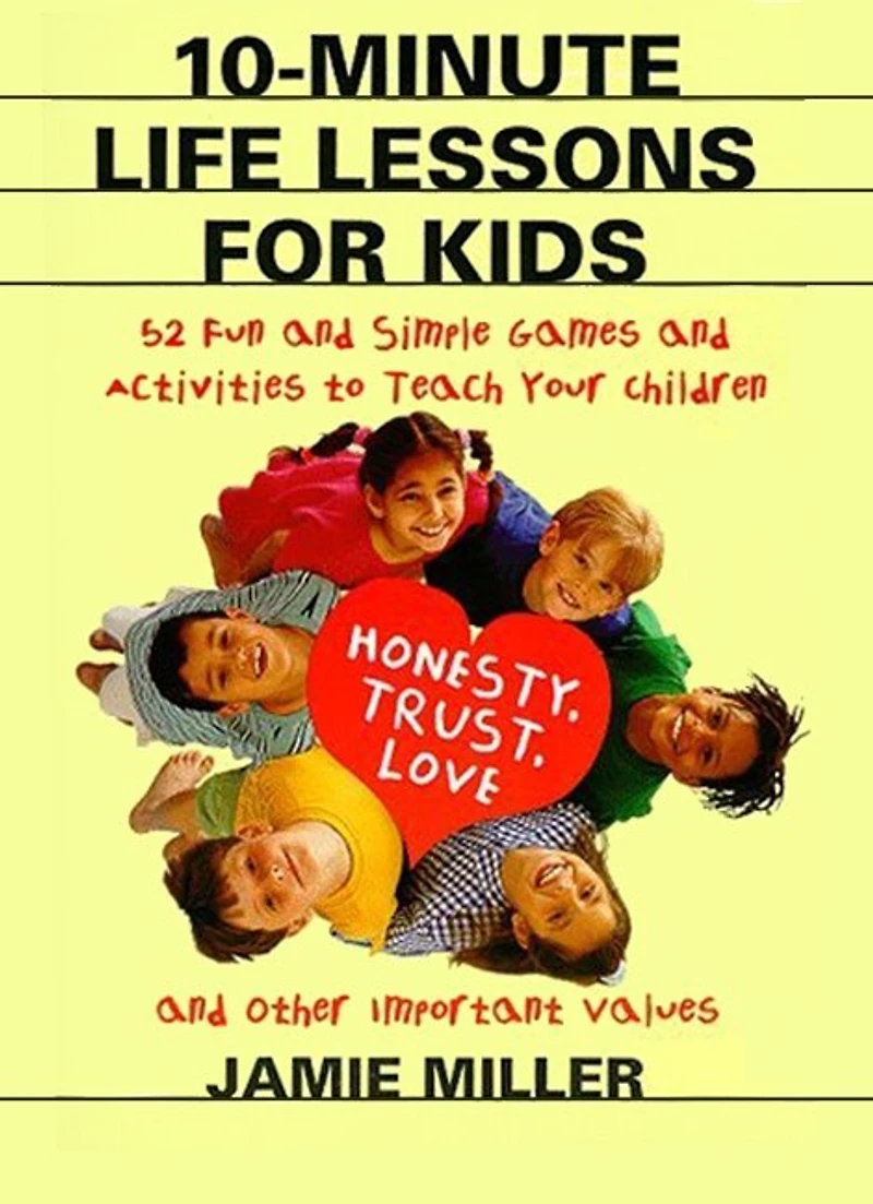 10-Minute Life Lessons for Kids: 52 Fun and Simple Games Activities to Teach Your Child Honesty, Trust, Love, Other Important Values