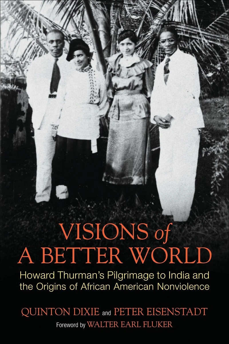 Visions of a Better World: Howard Thurman's Pilgrimage to India and the Origins African American Nonviolence
