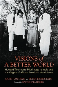 Visions of a Better World: Howard Thurman's Pilgrimage to India and the Origins African American Nonviolence