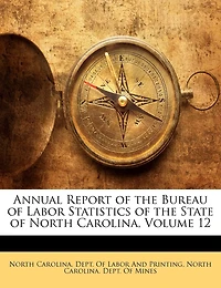 Annual Report of the Bureau Labor Statistics State North Carolina, Volume 12