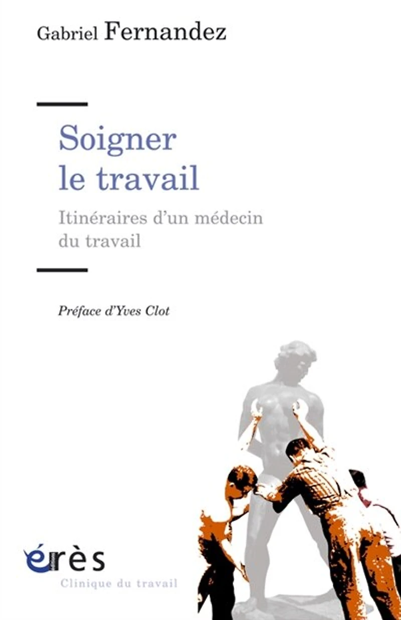 Soigner le travail: itinéraires d'un médecin du travail