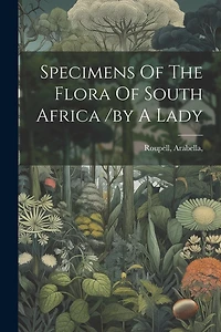 Specimens Of The Flora Of South Africa /by A Lady