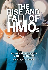 The Rise and Fall of HMOs: An American Health Care Revolution