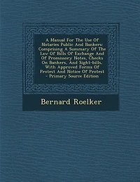 A Manual For The Use Of Notaries Public And Bankers: Comprising Summary Law Bills Exchange Promissory Notes, Checks On Bankers, An