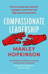 Compassionate Leadership: How To Create And Maintain Engaged, Committed And High-performing Teams