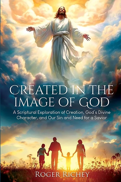 Created in the Image of God: A Scriptural Exploration of Creation, God's Divine Character, and Our Sin and Need for a Savior