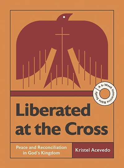 Liberated at the Cross: Peace and Reconciliation in God’s Kingdom -- A 6-Week Interactive Bible Study with Video Access