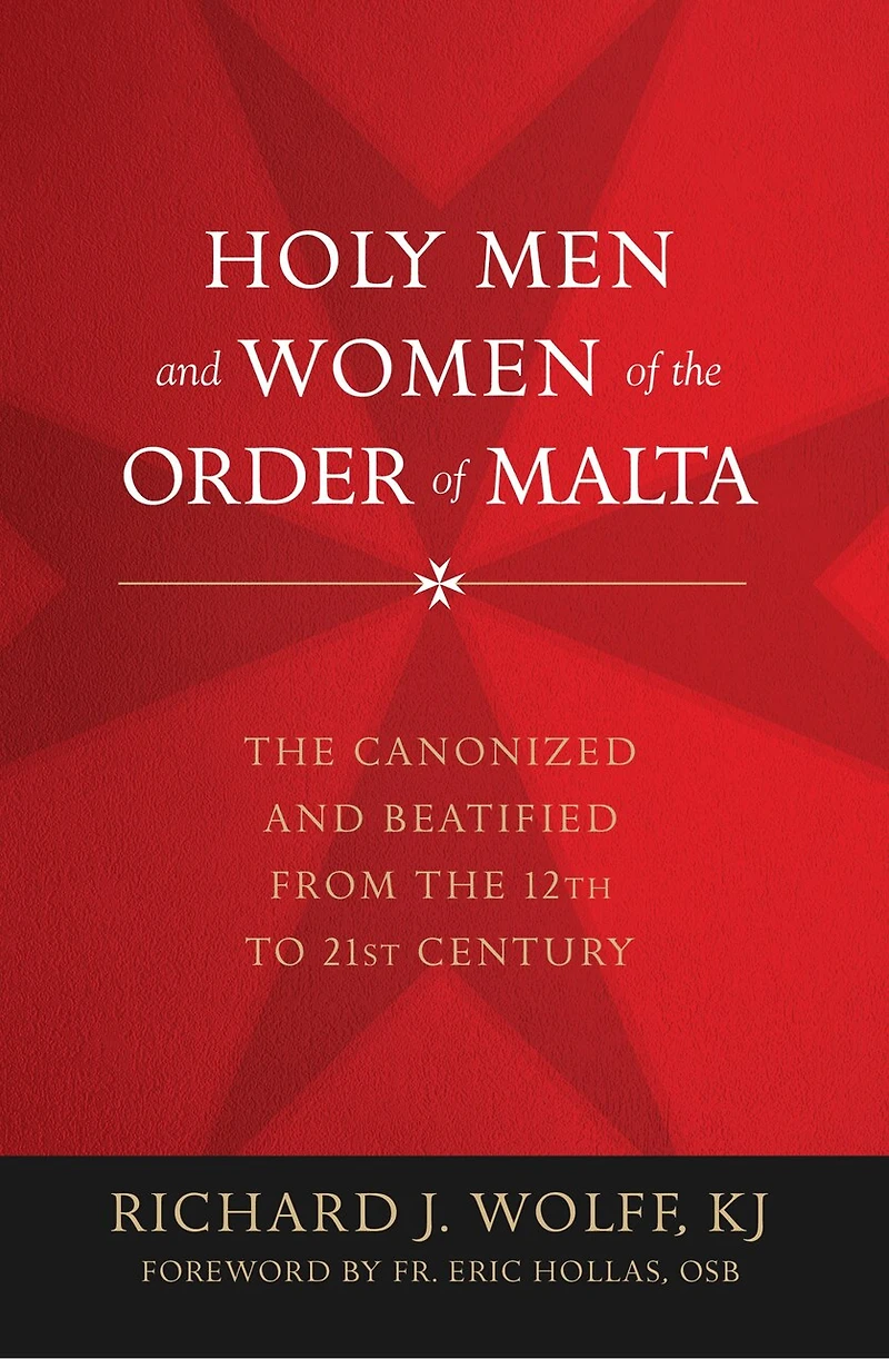 Holy Men and Women of the Order Malta: Canonized Beatified from Twelfth to Twenty-First Century