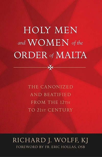 Holy Men and Women of the Order Malta: Canonized Beatified from Twelfth to Twenty-First Century
