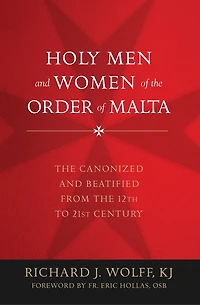 Holy Men and Women of the Order Malta: Canonized Beatified from Twelfth to Twenty-First Century