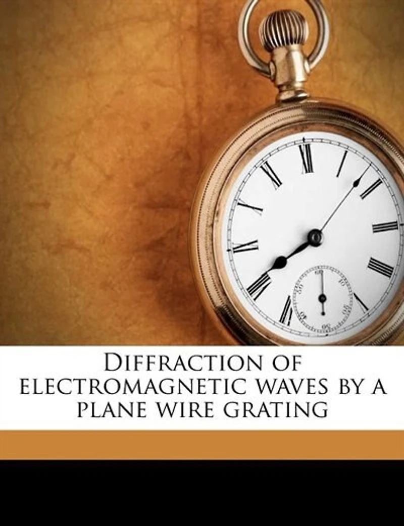 Diffraction of Electromagnetic Waves by a Plane Wire Grating (Classic Reprint)