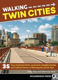 Walking Twin Cities: 35 Tours Exploring Parks, Landmarks, Neighborhoods, And Cultural Centers Of Minneapolis And St. Paul