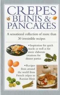 Crepes, Blinis & Pancakes: A sensational collection of more than 30 irresistible recipes