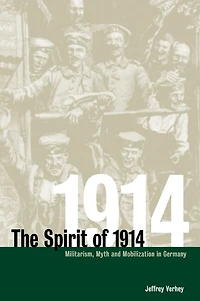 The Spirit of 1914: Militarism, Myth, and Mobilization Germany