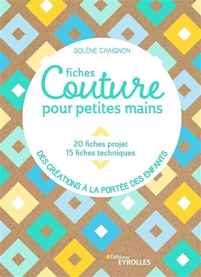 Fiches couture pour petites mains: 20 fiches projets, 15 fiches techniques, des créations à la portée des enfants