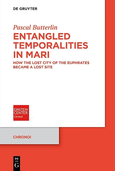 Entangled Temporalities in Mari: How the Lost City of the Euphrates Became a Lost Site