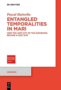 Entangled Temporalities in Mari: How the Lost City of the Euphrates Became a Lost Site