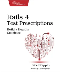 Rails 5 Test Prescriptions: Build a Healthy Codebase