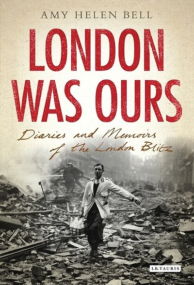 London Was Ours: Diaries and Memoirs of the London Blitz