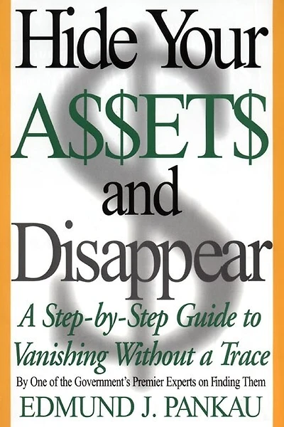 Hide Your Assets and Disappear: A Step-by-Step Guide to Vanishing Without a Trace