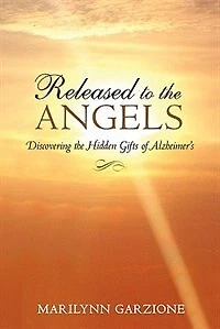 Released To The Angels: Discovering Hidden Gifts Of Alzheimer's