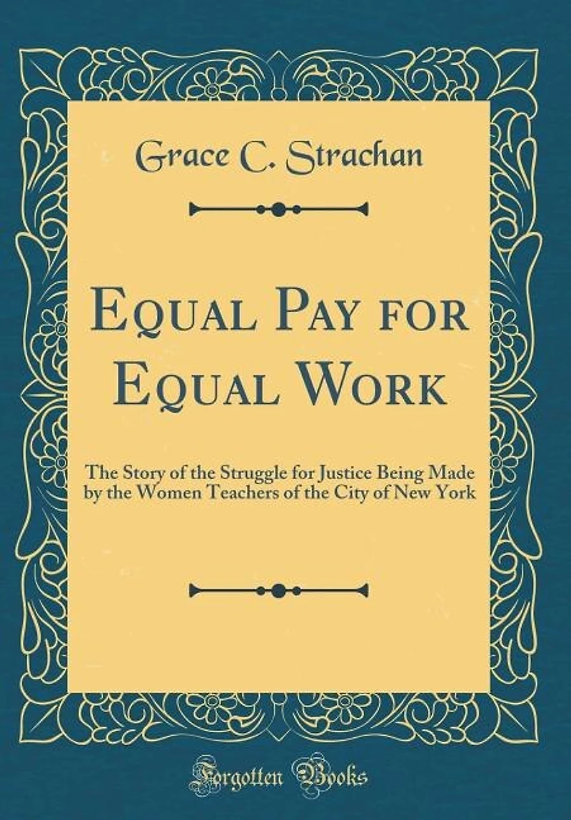 Equal Pay for Work: the Story of Struggle Justice Being Made by Women Teachers City New York (Cla