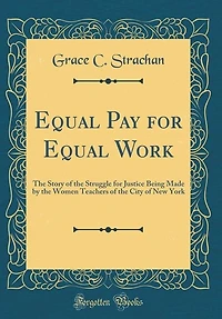 Equal Pay for Work: the Story of Struggle Justice Being Made by Women Teachers City New York (Cla