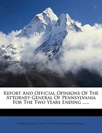 Report And Official Opinions Of The Attorney General Pennsylvania For Two Years Ending