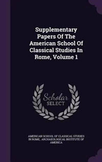 Supplementary Papers of the American School Classical Studies Rome; Volume 1