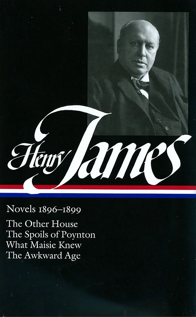 Henry James: Novels 1896-1899 (LOA #139): The Other House / The Spoils of Poynton / What Maisie Knew / The Awkward Age