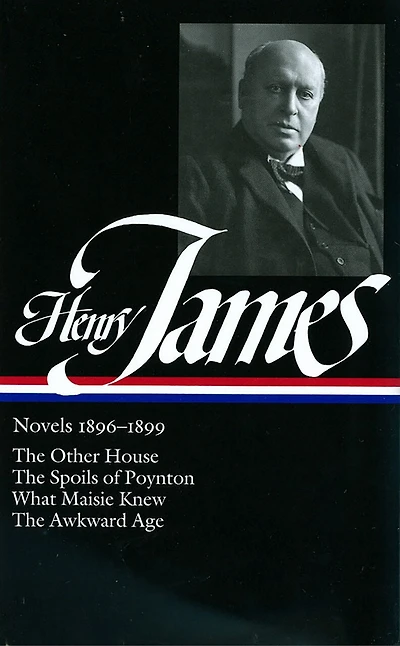 Henry James: Novels 1896-1899 (LOA #139): The Other House / The Spoils of Poynton / What Maisie Knew / The Awkward Age