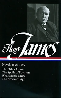 Henry James: Novels 1896-1899 (LOA #139): The Other House / The Spoils of Poynton / What Maisie Knew / The Awkward Age