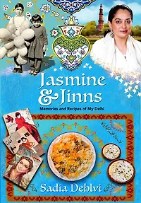 Jasmine and Jinns: Memories Recipes of My Delhi