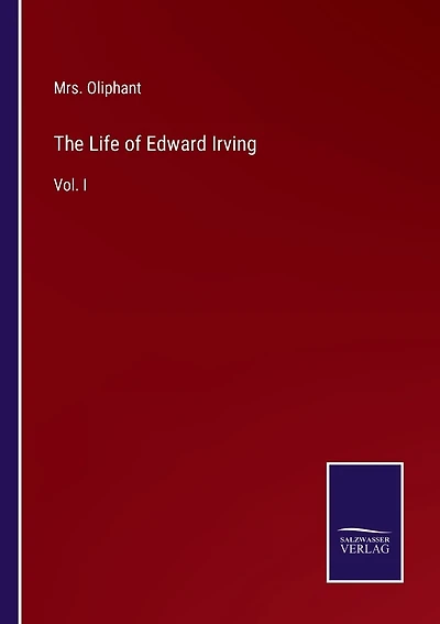 The Life of Edward Irving: Vol. I