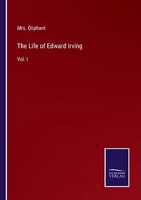 The Life of Edward Irving: Vol. I