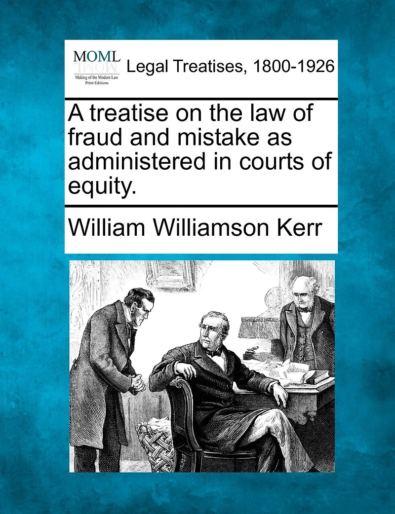 A Treatise On the Law of Fraud and Mistake As Administered Courts Equity