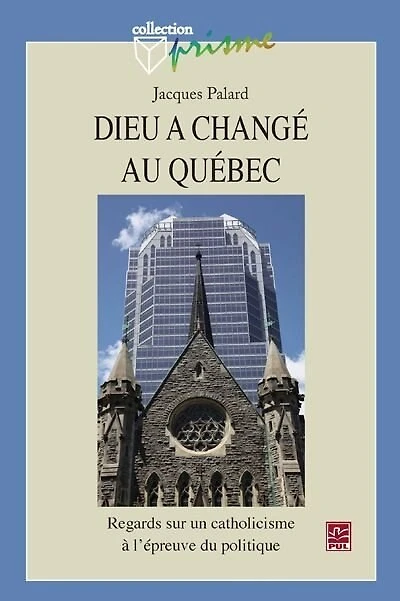 Dieu a changé au Québec : regards sur un catholicisme à l'épreuve du politique: regards sur un catholicisme à l'épreuve du politique