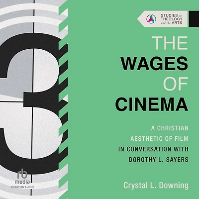 the Wages of Cinema: A Christian Aesthetic Film Conversation with Dorothy L. Sayers (Studies Theology and Arts Series)