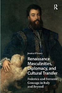 Renaissance Masculinities, Diplomacy, and Cultural Transfer: Federico Ferrante Gonzaga Italy Beyond