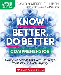 Know Better, Do Better: Comprehension: Fueling the Reading Brain With Knowledge, Vocabulary, and Rich Language