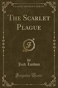 The Scarlet Plague (Classic Reprint)